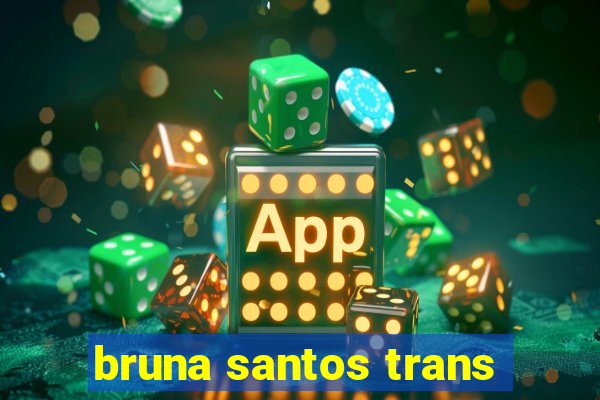 bruna santos trans